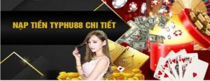 Dịch vụ nạp tiền Typhu 88: Giải pháp thông minh cho trò chơi cá cược trực tuyến